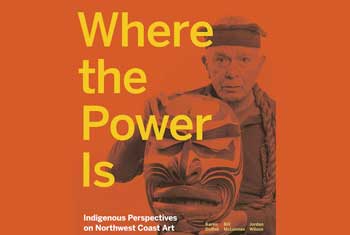 Book Launch – Where the Power Is : Indigenous Perspectives on Northwest Coast Art
